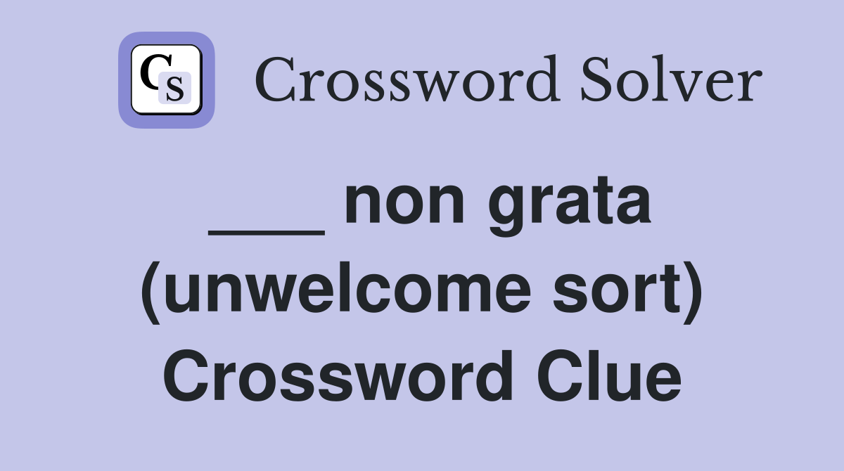 non-grata-unwelcome-sort-crossword-clue-answers-crossword-solver